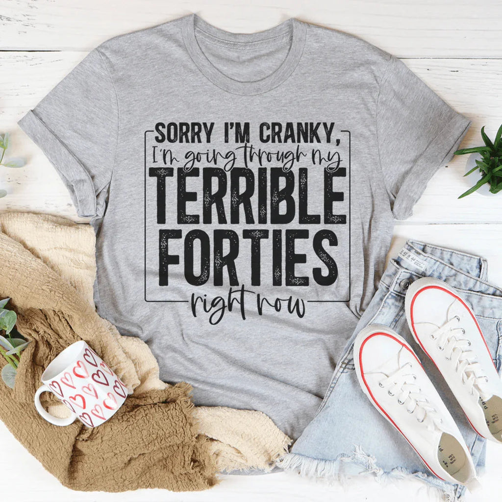 Sorry I'm Cranky I'm Going Through My Terrible Forties Right Now Tee Peachy Sunday