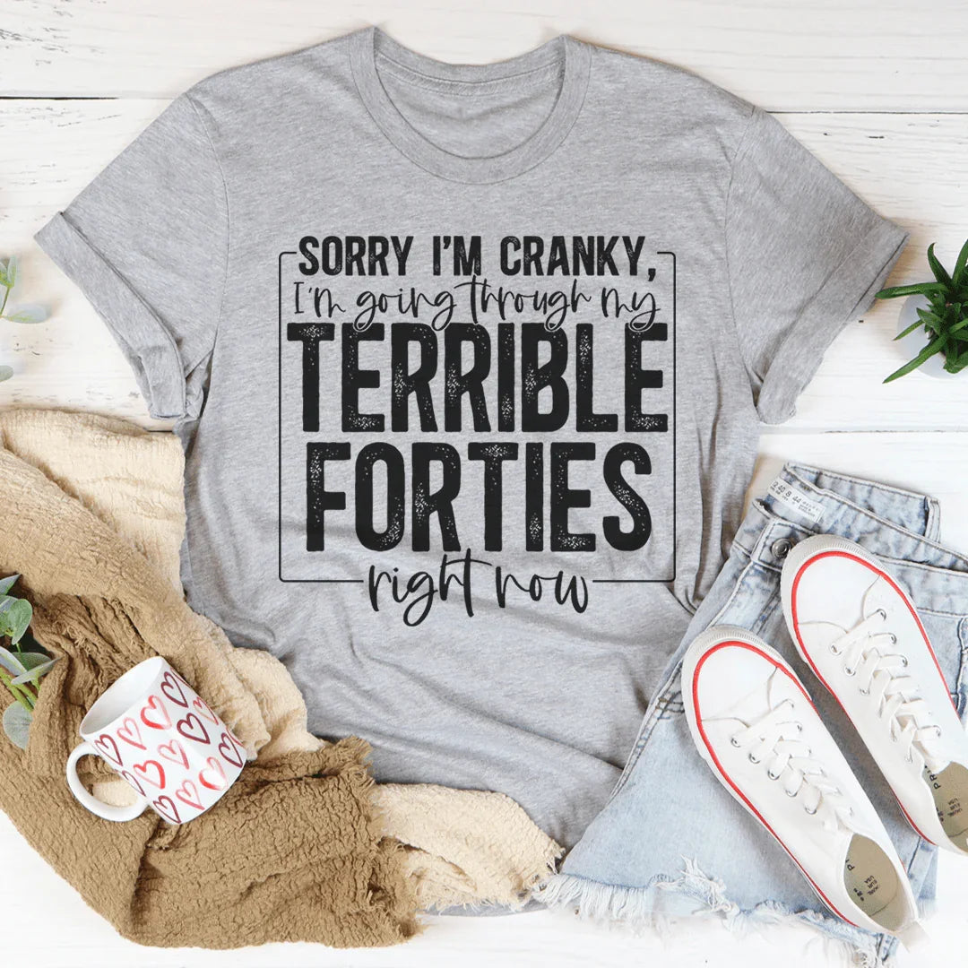 Sorry I'm Cranky I'm Going Through My Terrible Forties Right Now Tee Peachy Sunday