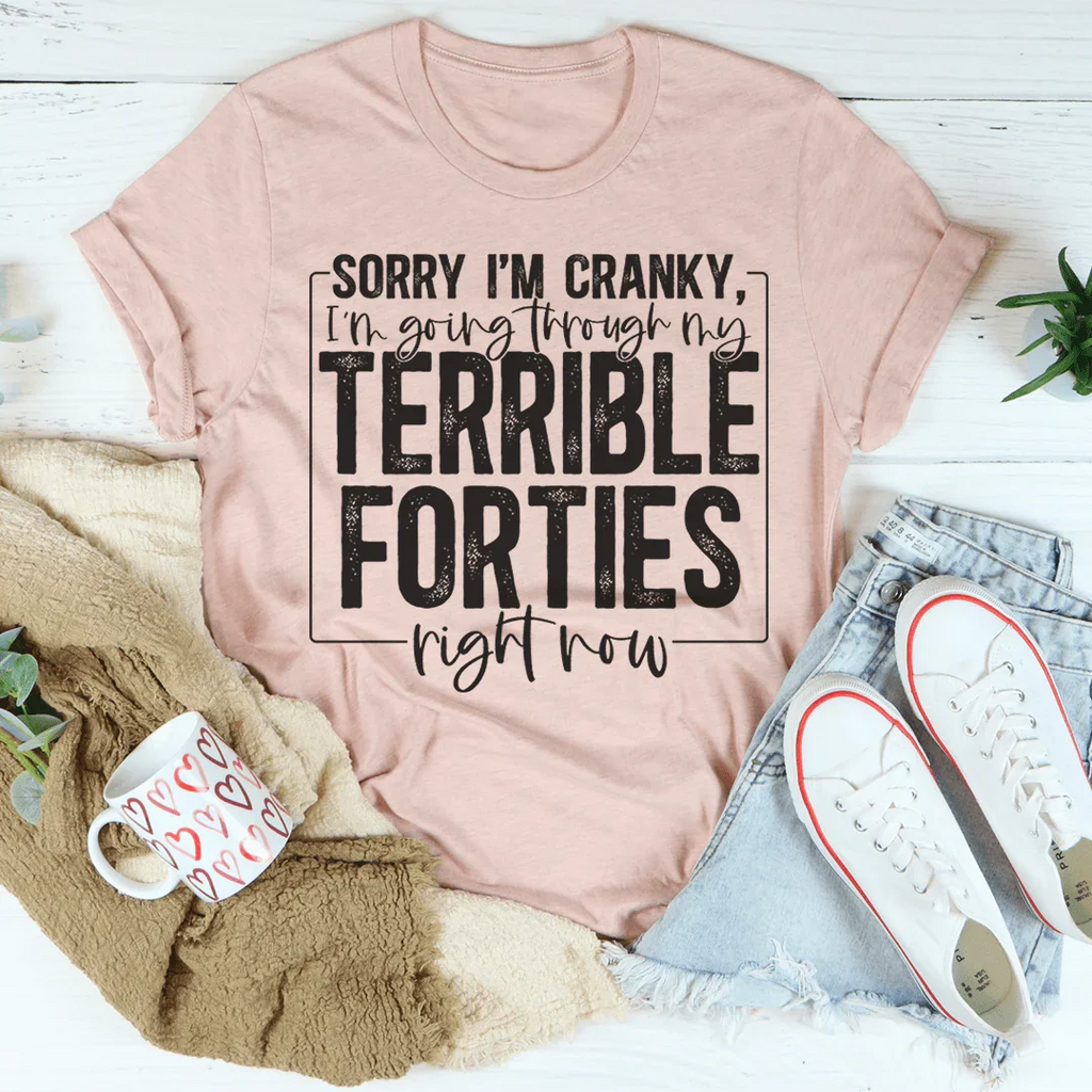 Sorry I'm Cranky I'm Going Through My Terrible Forties Right Now Tee Peachy Sunday
