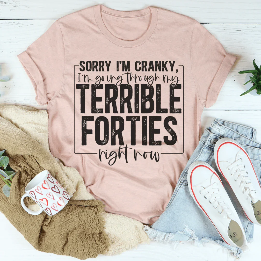 Sorry I'm Cranky I'm Going Through My Terrible Forties Right Now Tee Peachy Sunday