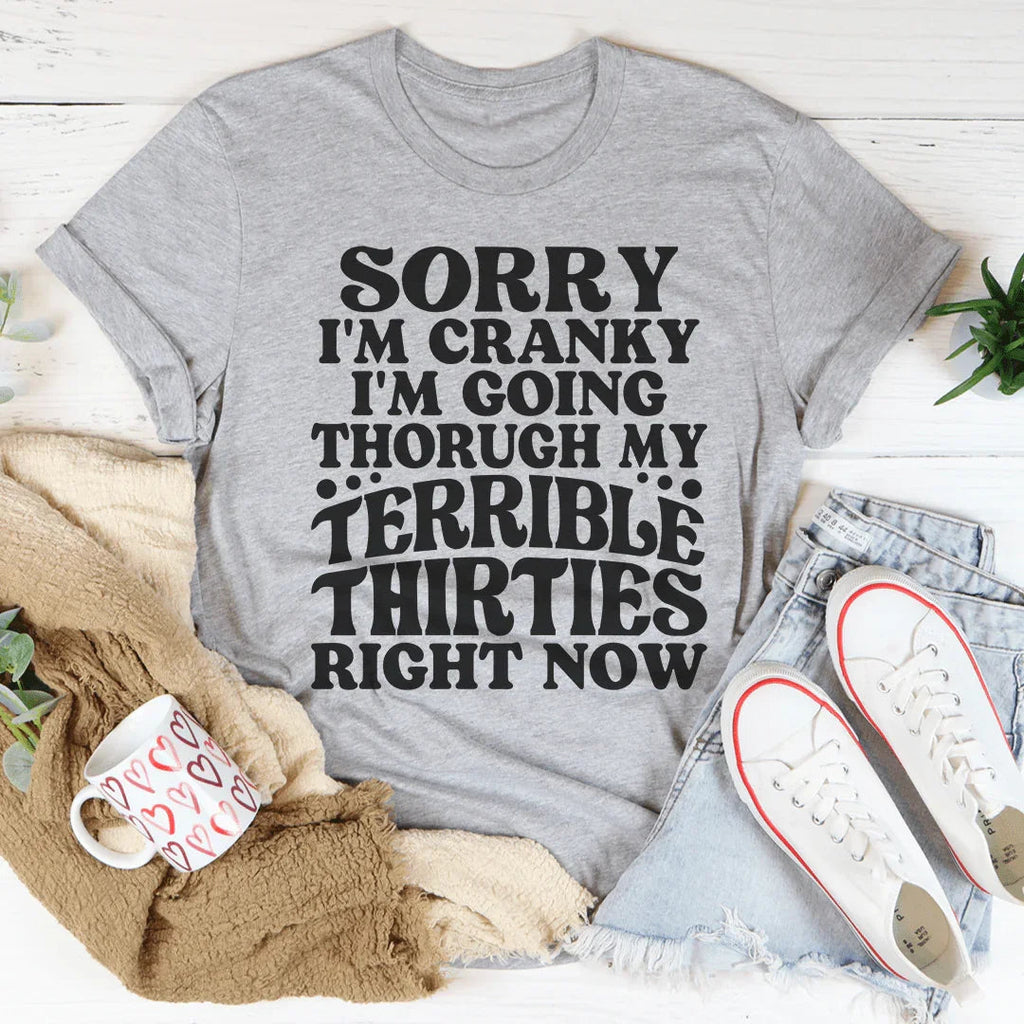 Sorry I'm Cranky I'm Going Through My Terrible Thirties Right Now Tee Peachy Sunday