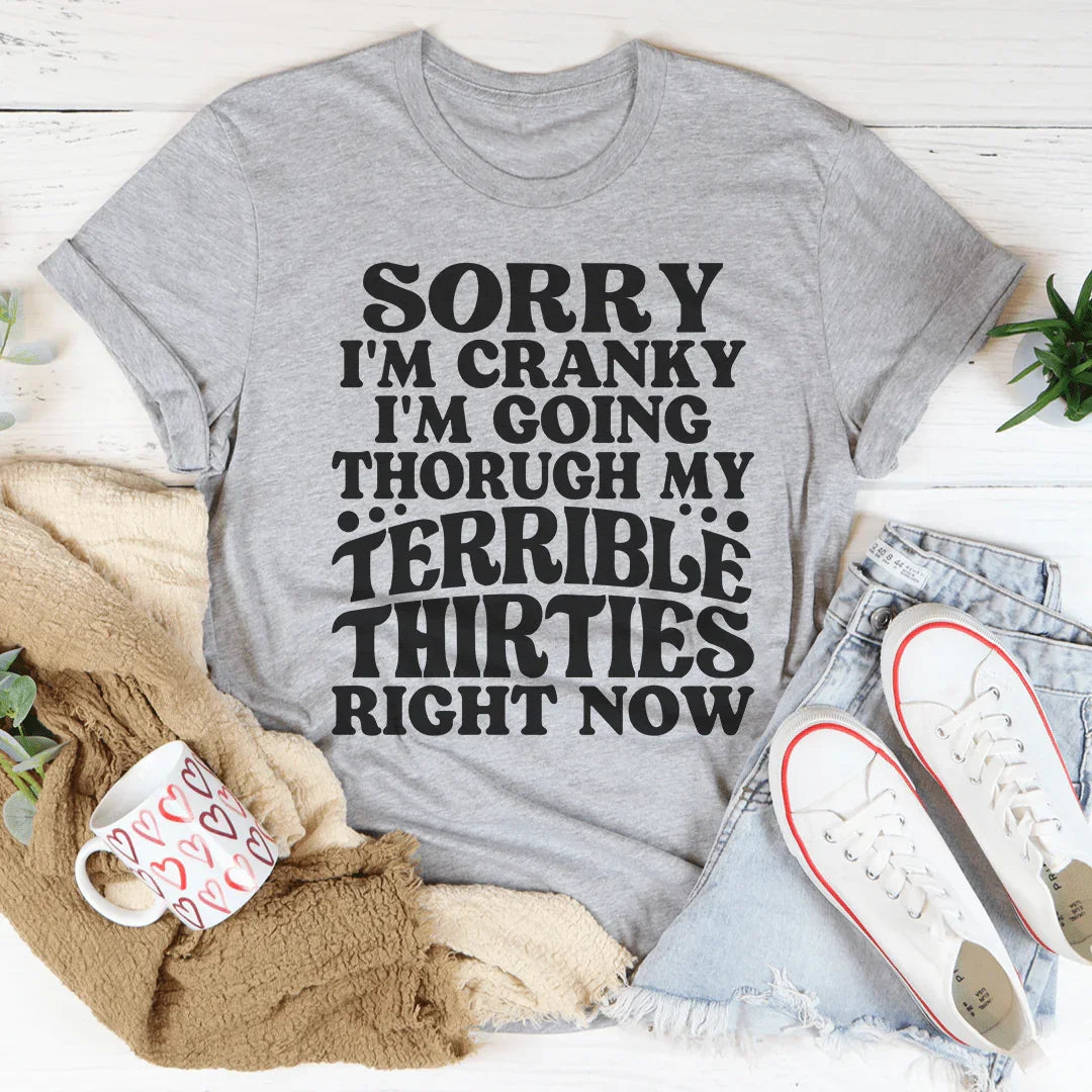 Sorry I'm Cranky I'm Going Through My Terrible Thirties Right Now Tee Peachy Sunday
