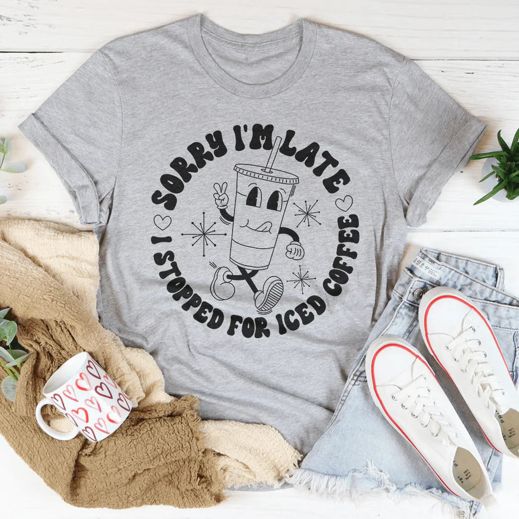 Sorry I'm Late I Stopped For ICED Coffee Tee Peachy Sunday