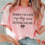 Sorry I'm Late My Dog Was Sitting On Me Tee Peachy Sunday