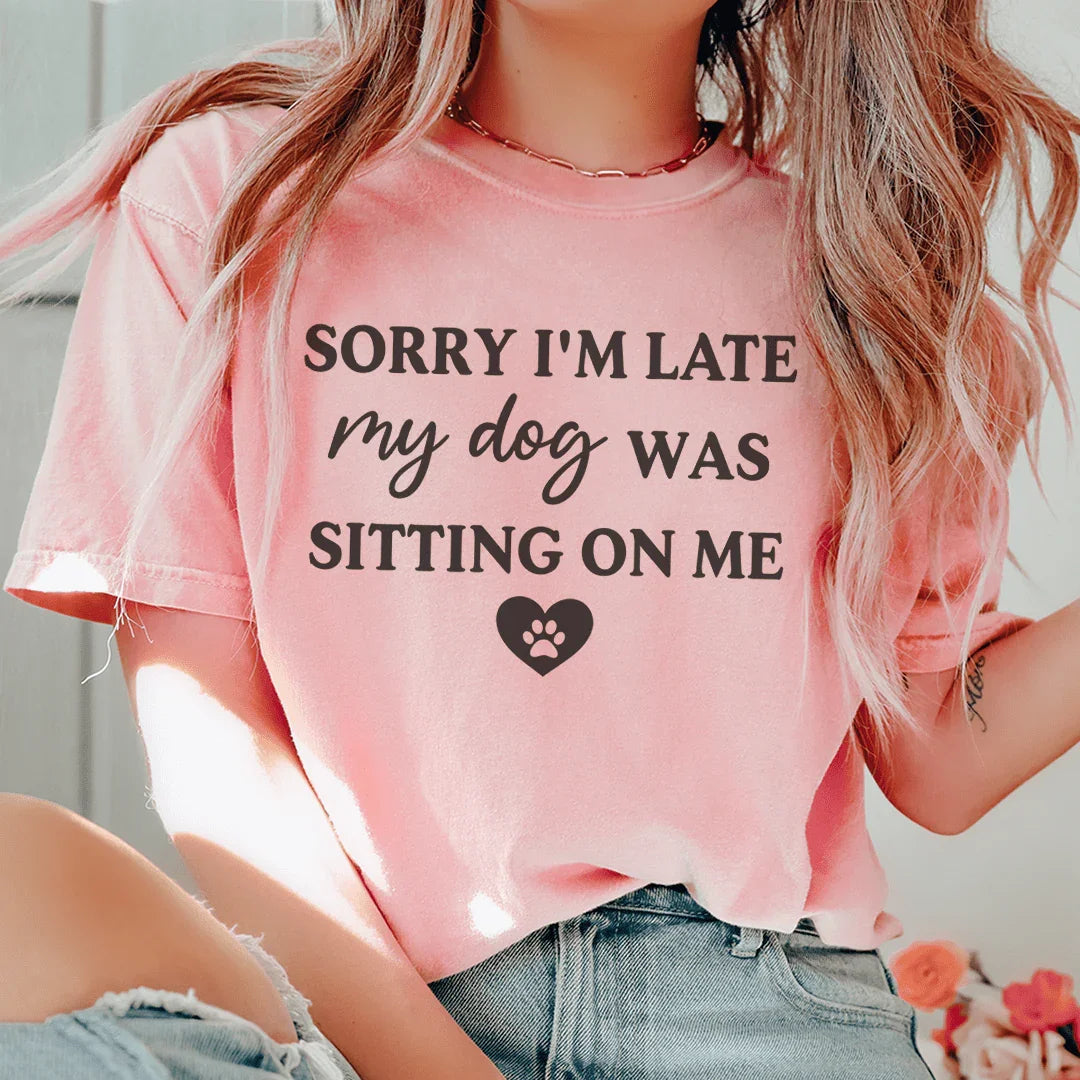 Sorry I'm Late My Dog Was Sitting On Me Tee Peachy Sunday