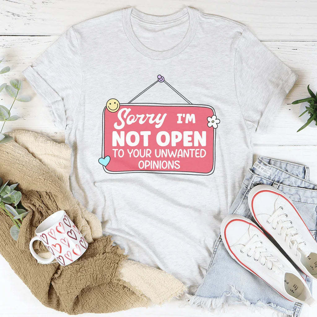 Sorry I'm Not Open To Your Unwanted Opinions Tee