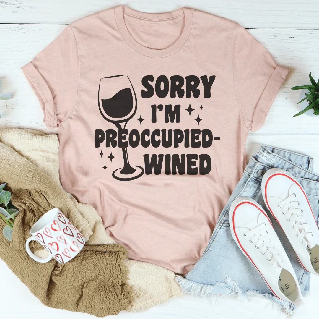 Sorry I’m Preoccupied-wined Tee Peachy Sunday