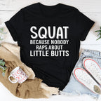 Squat Because Nobody Raps About Little Butts Tee