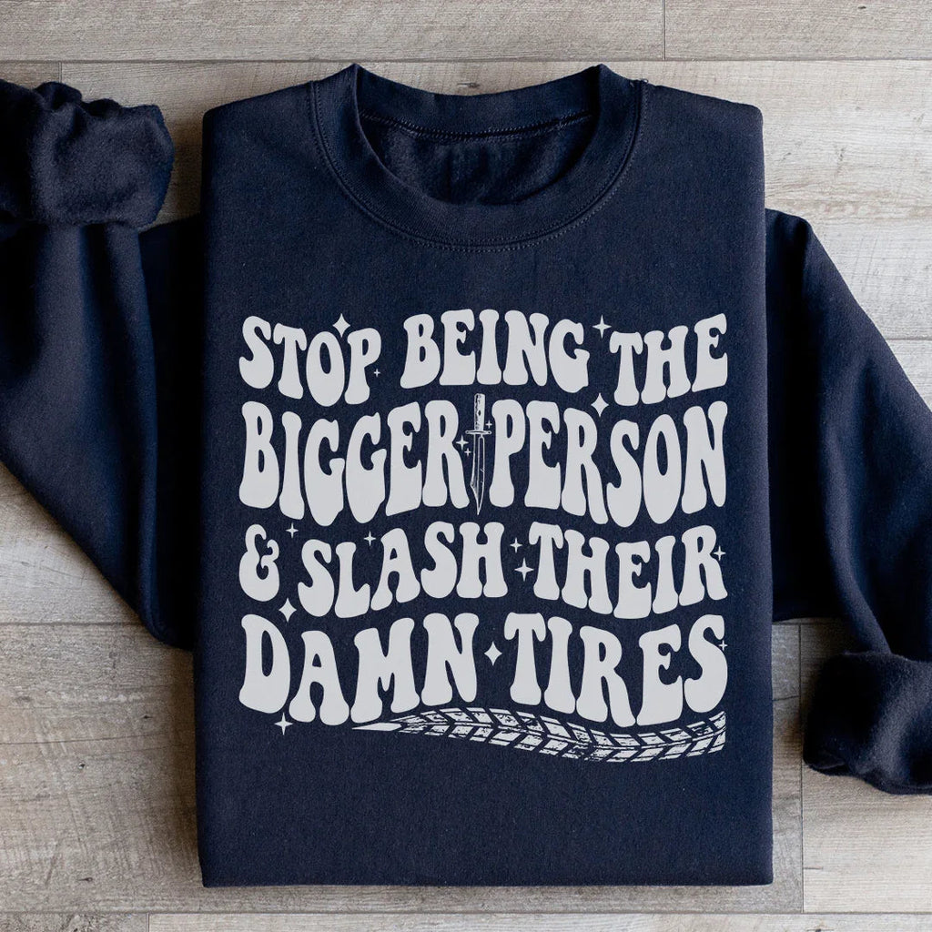 Stop Being The Bigger Person Slash Their Damn Tires Sweatshirt Peachy Sunday