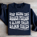 Stop Being The Bigger Person Slash Their Damn Tires Sweatshirt Peachy Sunday