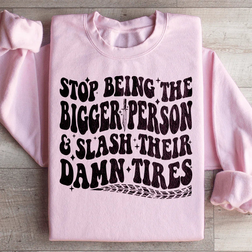 Stop Being The Bigger Person Slash Their Damn Tires Sweatshirt Peachy Sunday