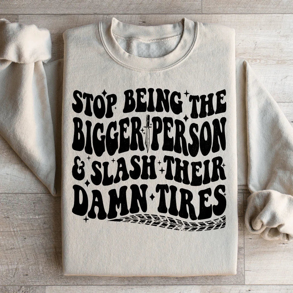 Stop Being The Bigger Person Slash Their Damn Tires Sweatshirt Peachy Sunday