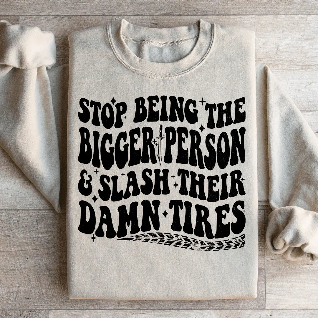 Stop Being The Bigger Person Slash Their Damn Tires Sweatshirt Peachy Sunday