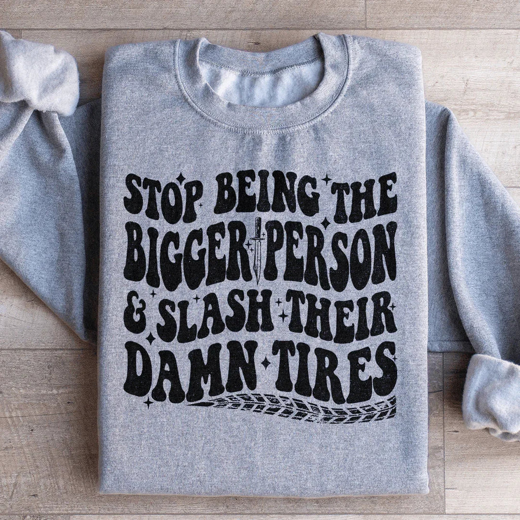 Stop Being The Bigger Person Slash Their Damn Tires Sweatshirt Peachy Sunday