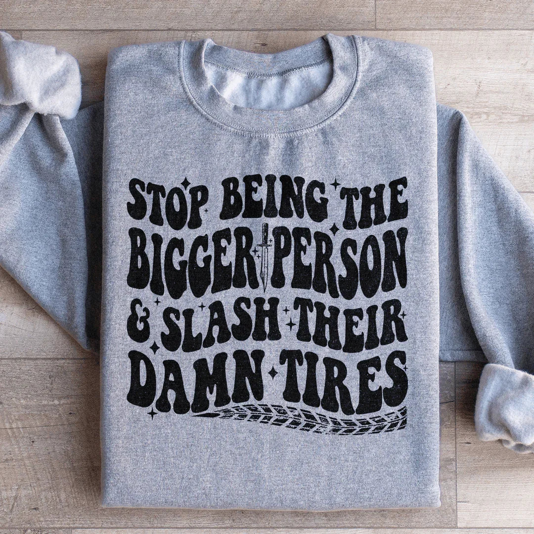 Stop Being The Bigger Person Slash Their Damn Tires Sweatshirt Peachy Sunday