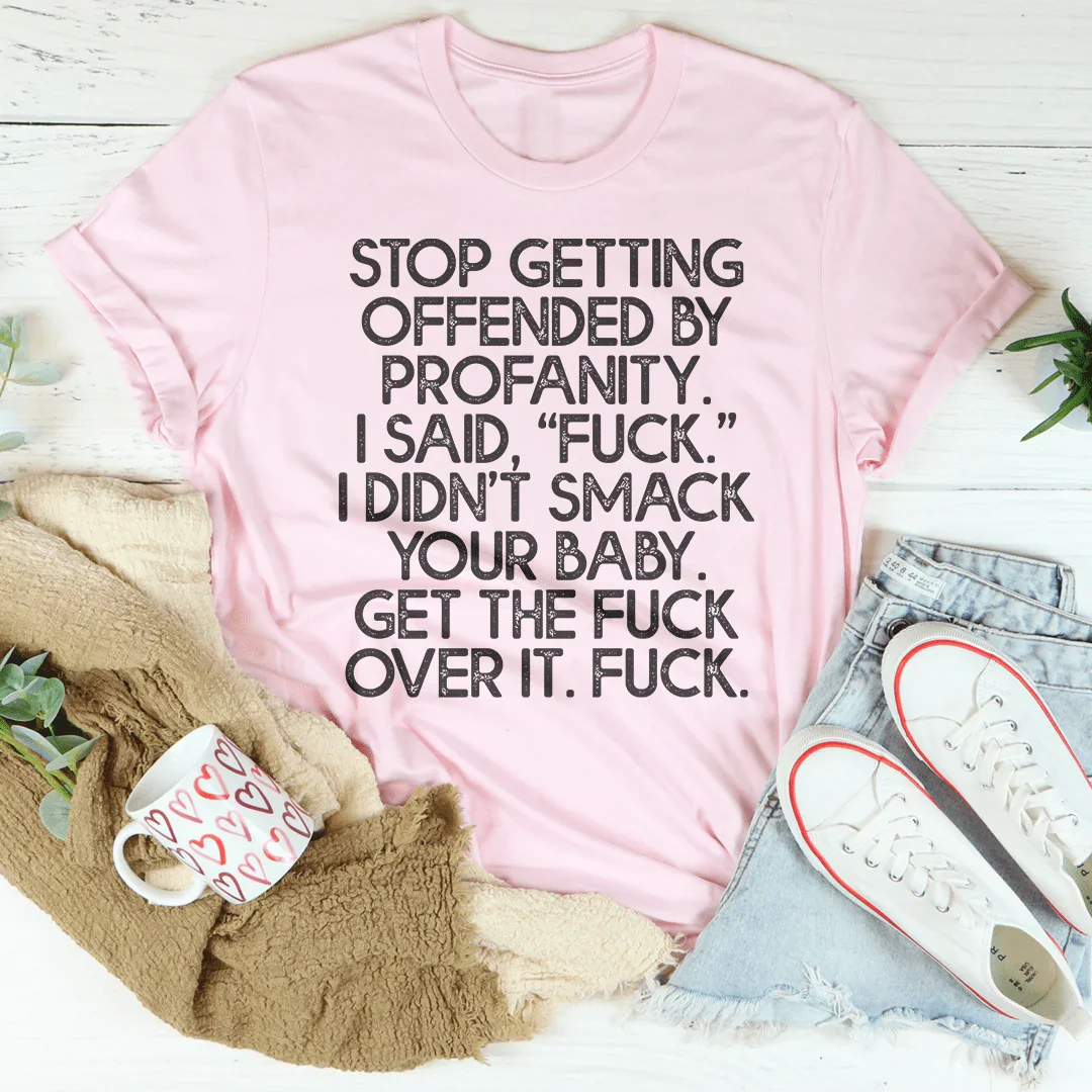 Stop Getting Offended By Profanity Tee Peachy Sunday