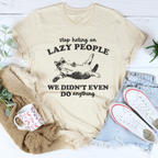 Stop Hating On Lazy People We Didn't Even Do Anything Tee Peachy Sunday