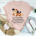 Stop Imagining Fake Scenarios And Hurting Your Own Feelings Tee Peachy Sunday