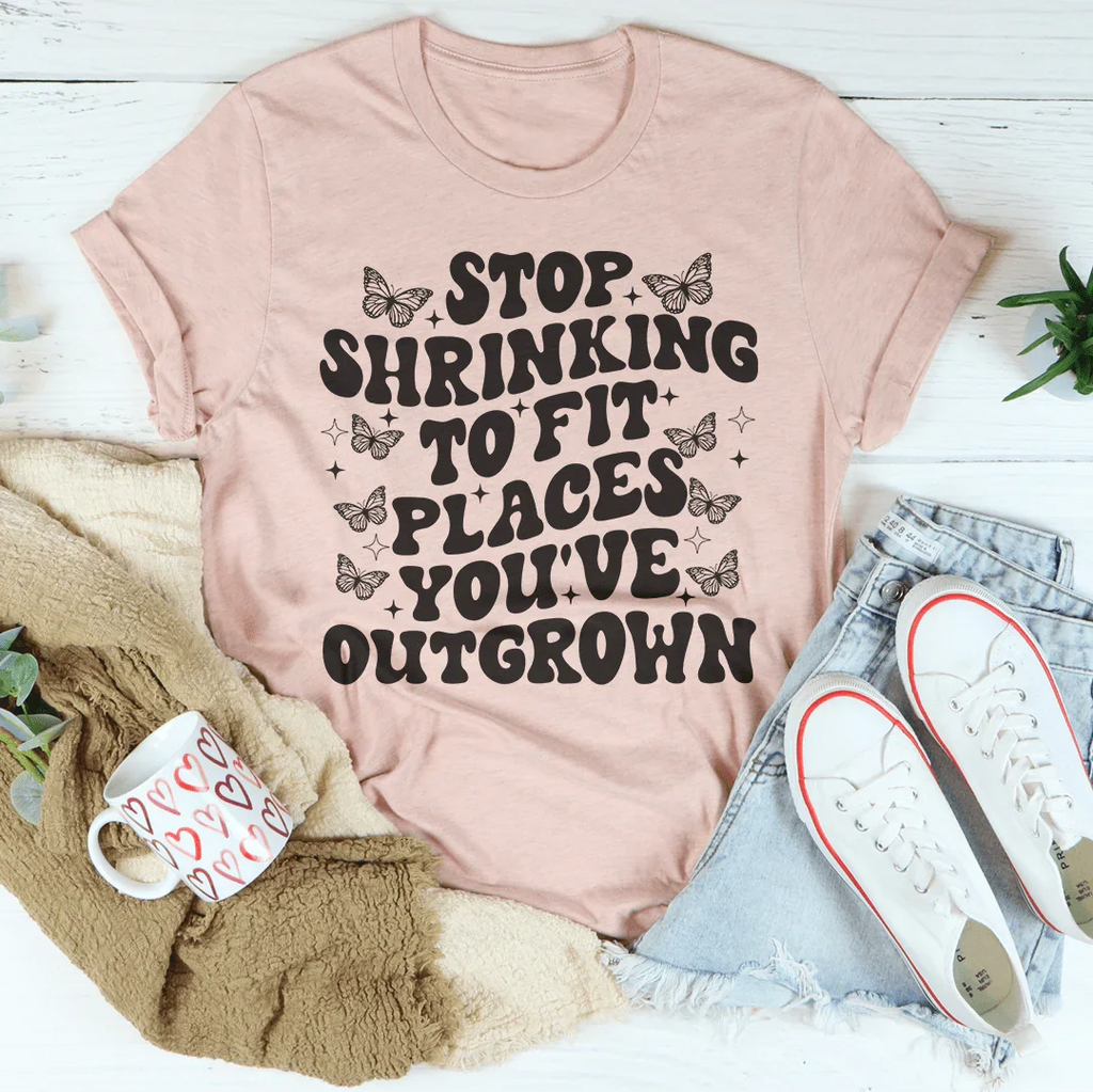 Stop Shrinking To Fit In Places You've Outgrown Tee Peachy Sunday