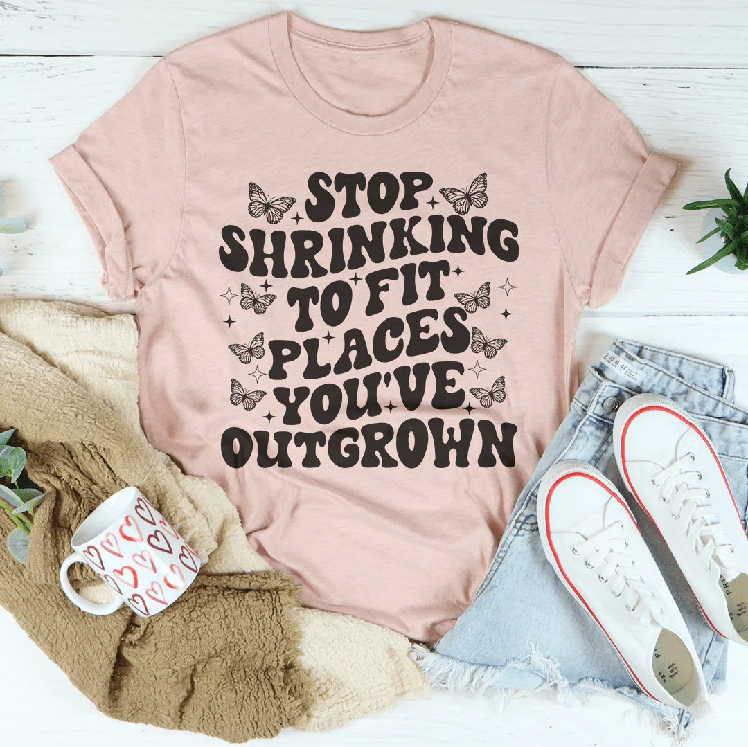 Stop Shrinking To Fit In Places You've Outgrown Tee Peachy Sunday