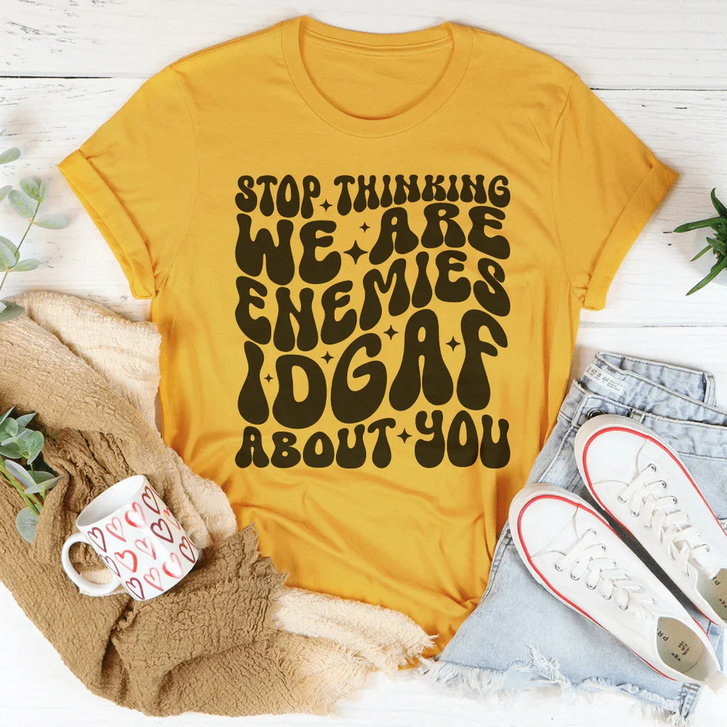 Stop Thinking We Are Enemies Idgaf About You Tee Peachy Sunday