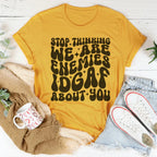 Stop Thinking We Are Enemies Idgaf About You Tee Peachy Sunday