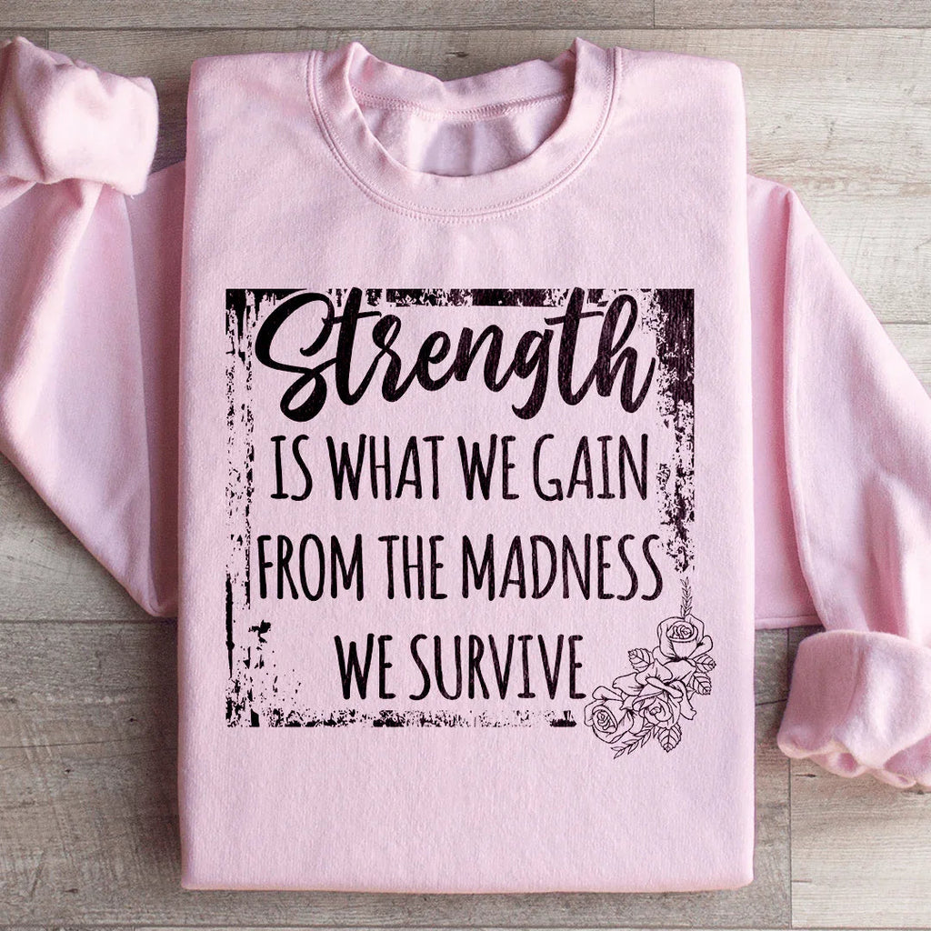 Strength Is What We Gain From The Madness We Survive Sweatshirt Peachy Sunday