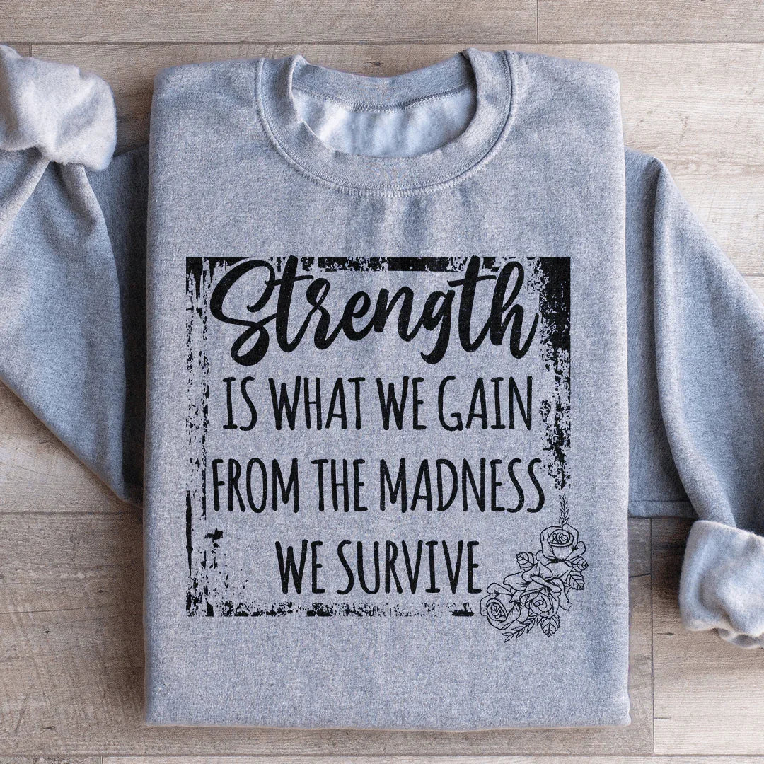 Strength Is What We Gain From The Madness We Survive Sweatshirt Peachy Sunday