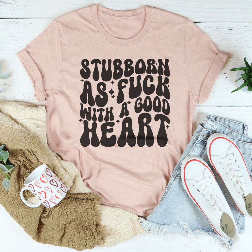Stubborn As f-ck With A Good Heart Tee Peachy Sunday
