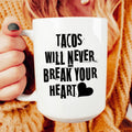 Tacos Will Never Break Your Heart Ceramic Mug 15 oz Peachy Sunday