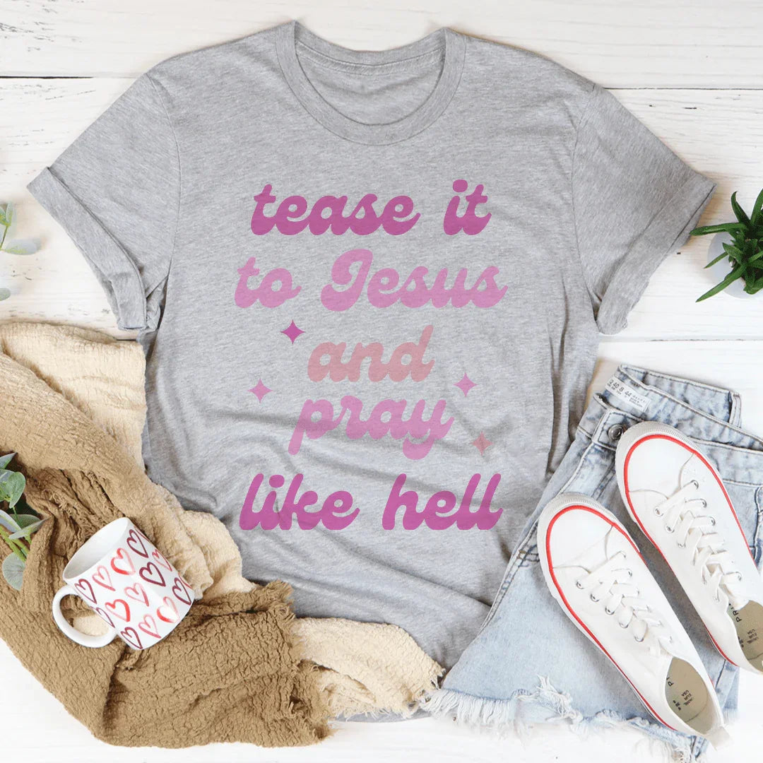 Tease It To Jesus And Pray Like Hell Tee Peachy Sunday