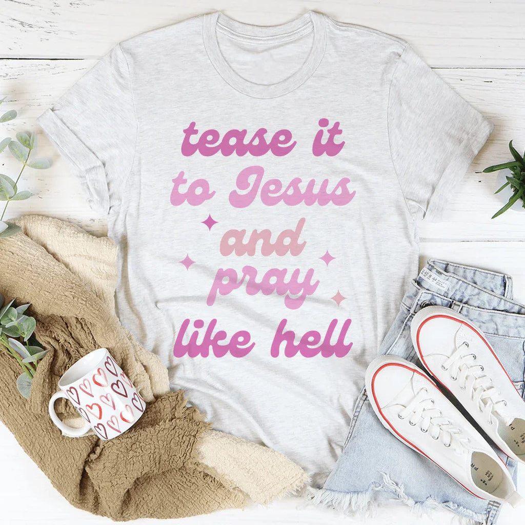 Tease It To Jesus And Pray Like Hell Tee Peachy Sunday