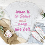 Tease It To Jesus And Pray Like Hell Tee Peachy Sunday