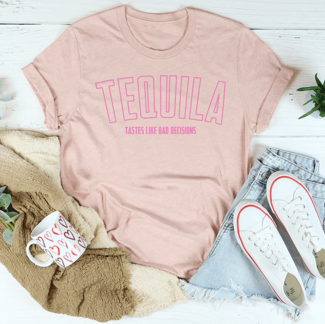 Tequila Tastes Like Bad Decisions Tee Peachy Sunday