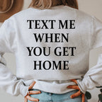 Text Me When You Get Home Sweatshirt - SJB-DIAMOND ELITES