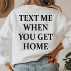 Text Me When You Get Home Sweatshirt - SJB-DIAMOND ELITES