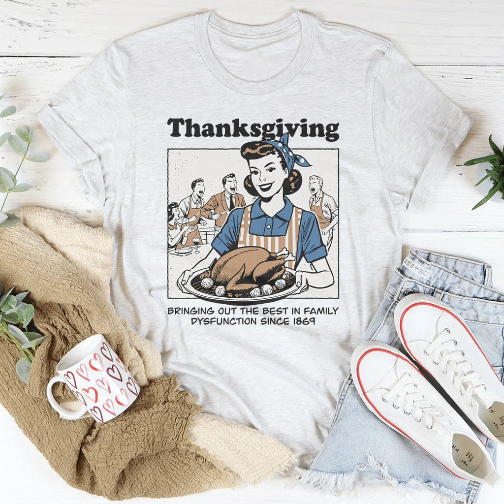 Thanksgiving Bringing Out The Best In Family Dysfunction Since 1869 Tee Peachy Sunday