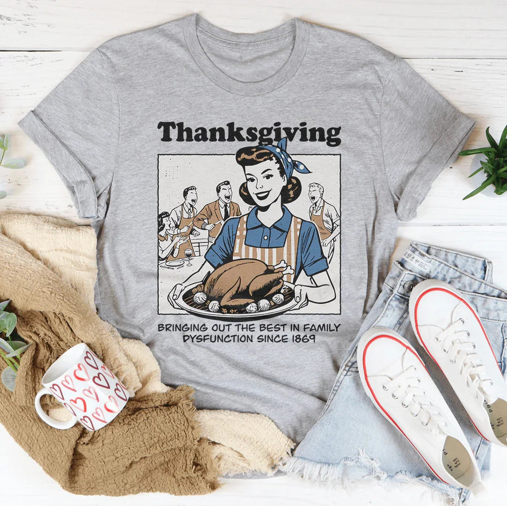 Thanksgiving Bringing Out The Best In Family Dysfunction Since 1869 Tee Peachy Sunday