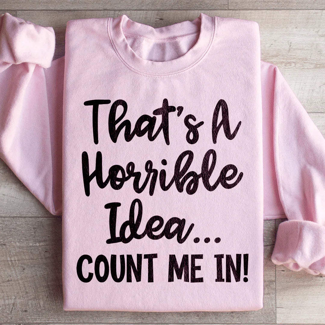 That's A Horrible Idea Count Me In Sweatshirt Peachy Sunday