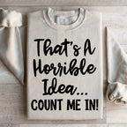 That's A Horrible Idea Count Me In Sweatshirt Peachy Sunday