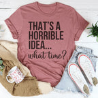 That's A Horrible Idea What Time Tee