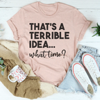 That's A Terrible Idea Tee Peachy Sunday