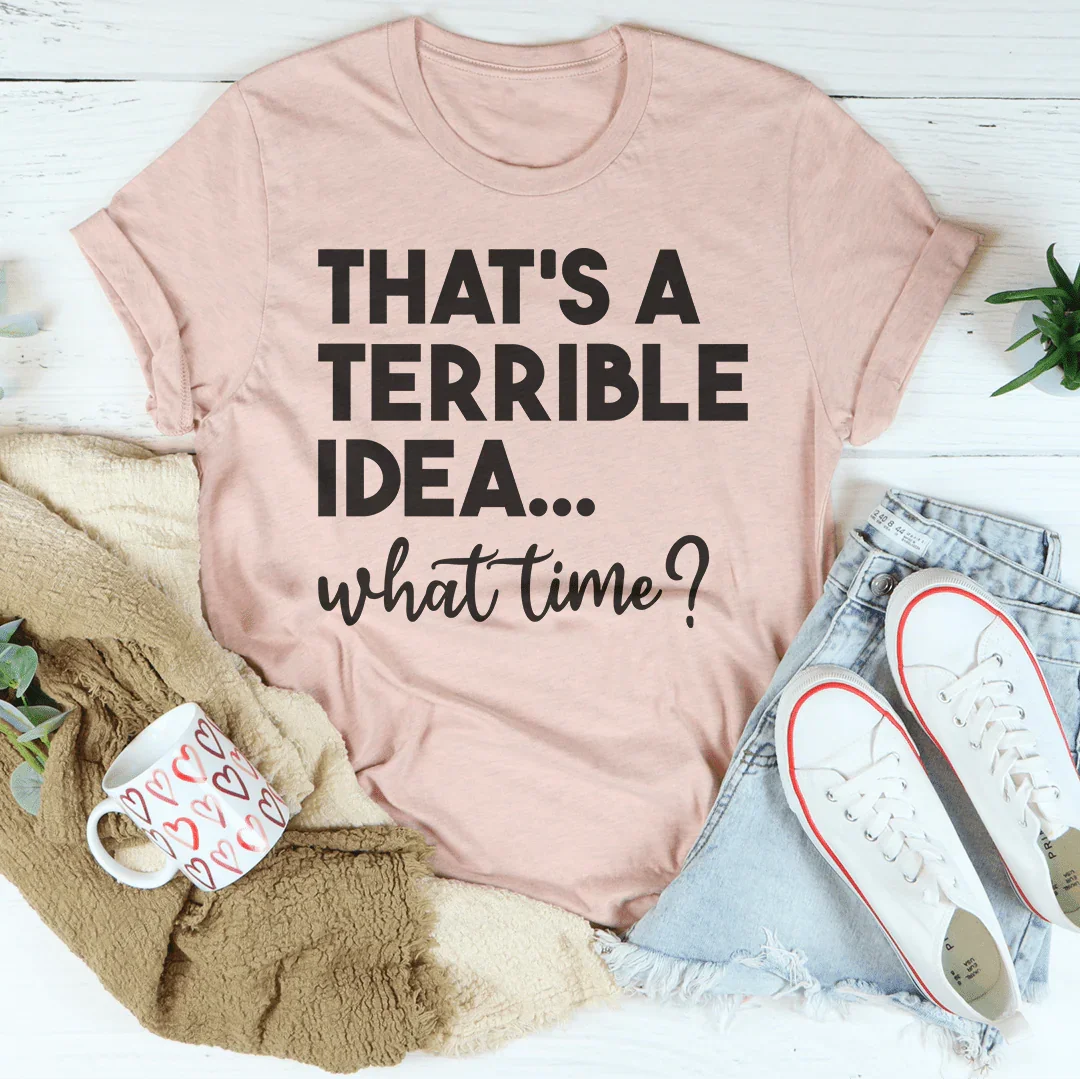 That's A Terrible Idea Tee Peachy Sunday