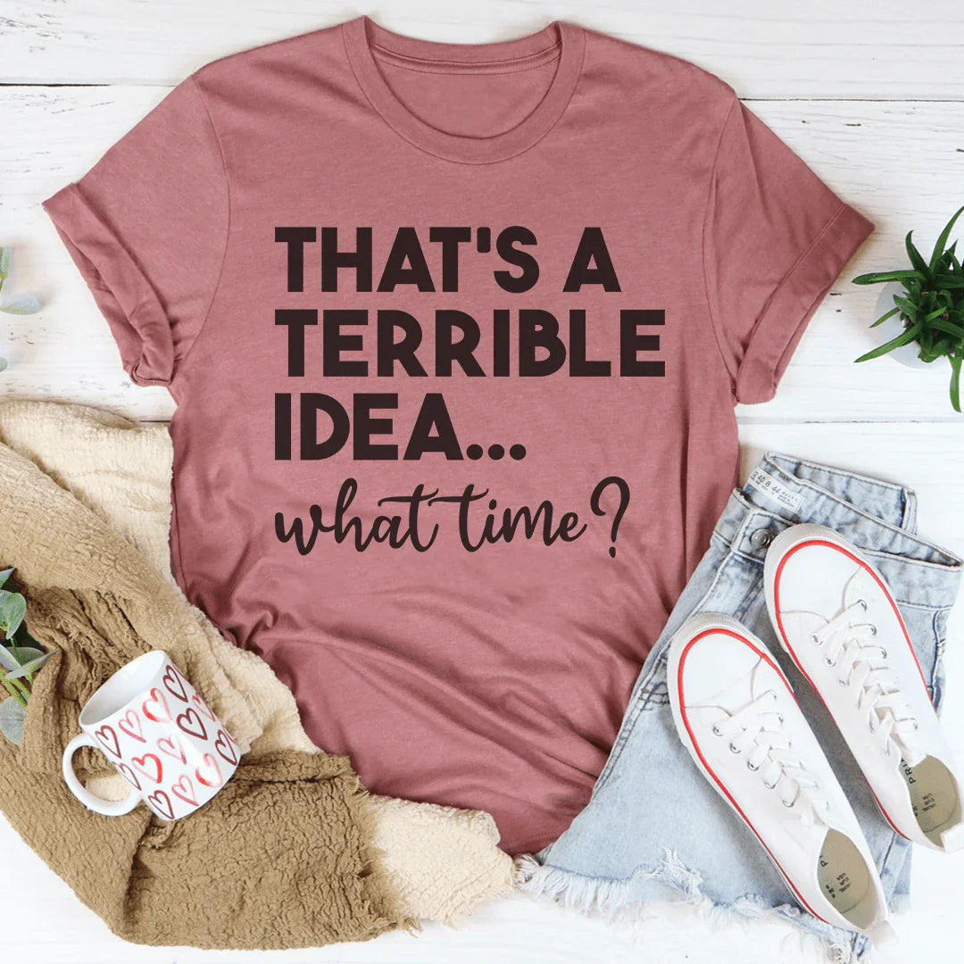 That's A Terrible Idea Tee Peachy Sunday