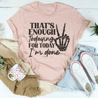That's Enough Todaying For Today I'm Done Tee Peachy Sunday