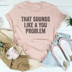 That Sounds Like You Problem Tee Peachy Sunday