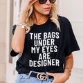 The Bags Under My Eyes Are Designers Tee Peachy Sunday