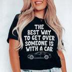 The Best Way To Get Over Someone Is With A Car Tee Peachy Sunday