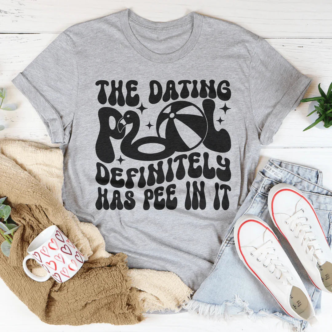 The Dating Pool Definitely Has Pee In It Tee Peachy Sunday