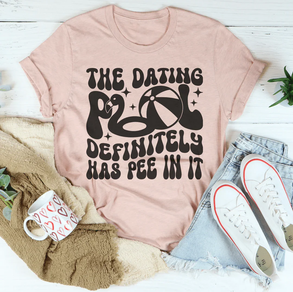 The Dating Pool Definitely Has Pee In It Tee Peachy Sunday